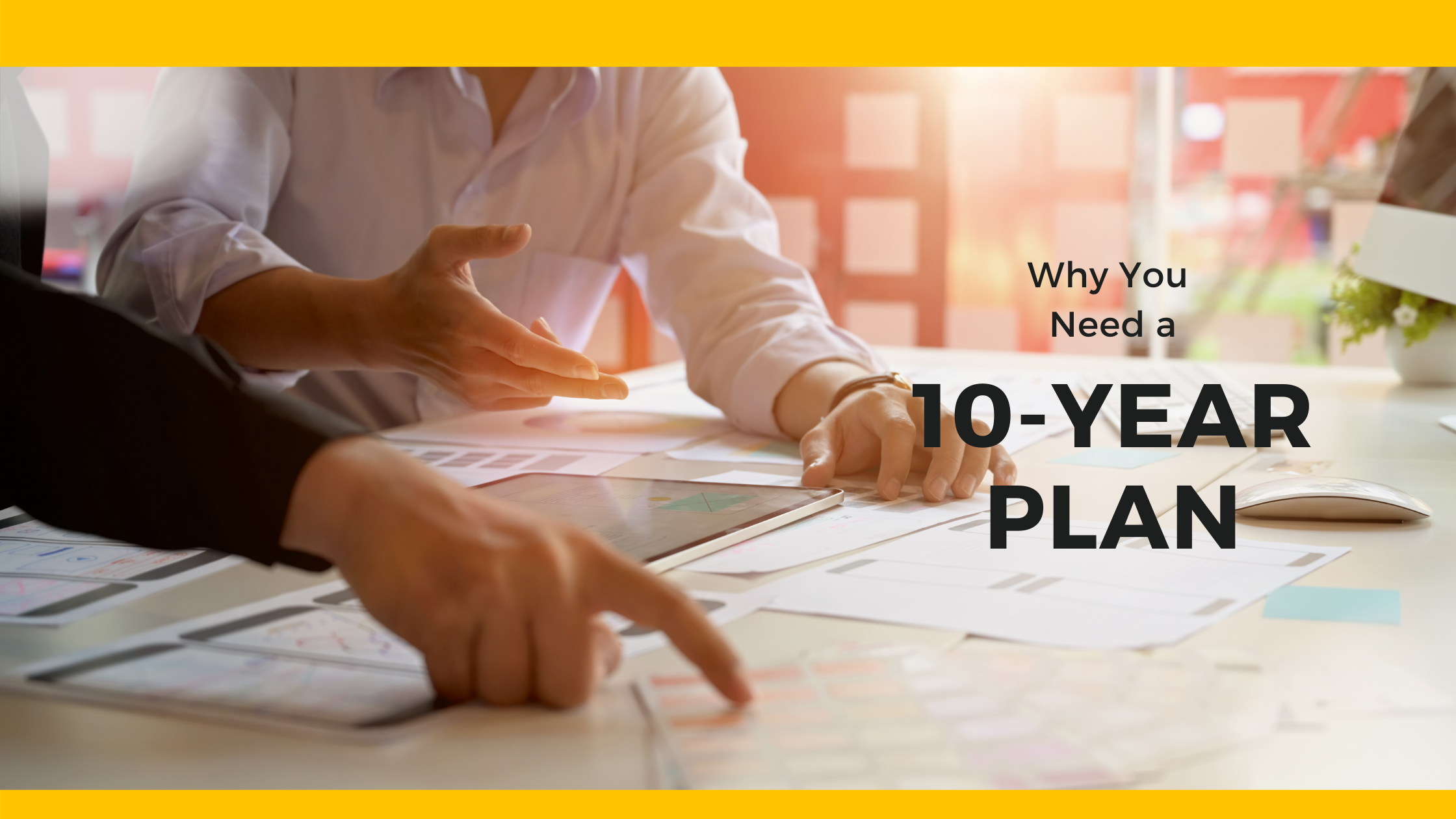 Why You Need a 10year Plan